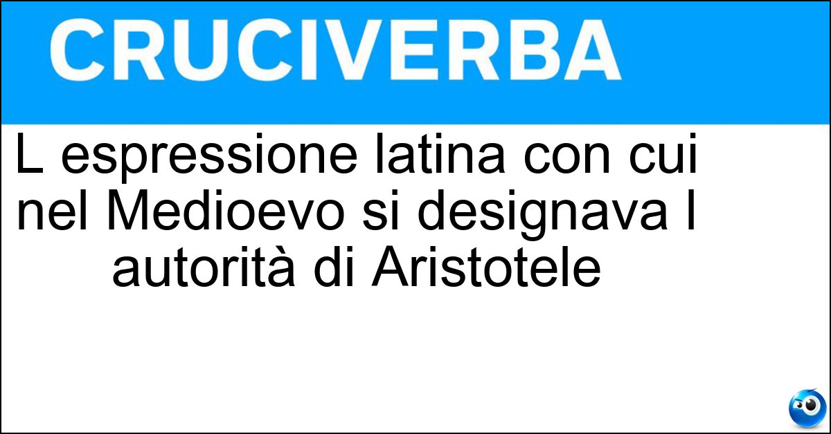 Soluzione L espressione latina con cui nel Medioevo si designava l autorità di Aristotele - Ipse Dixit