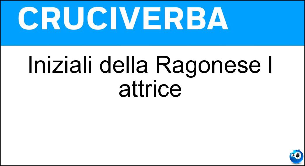 Iniziali della Ragonese l attrice Soluzione Iniziali della Ragonese l attrice - Ir