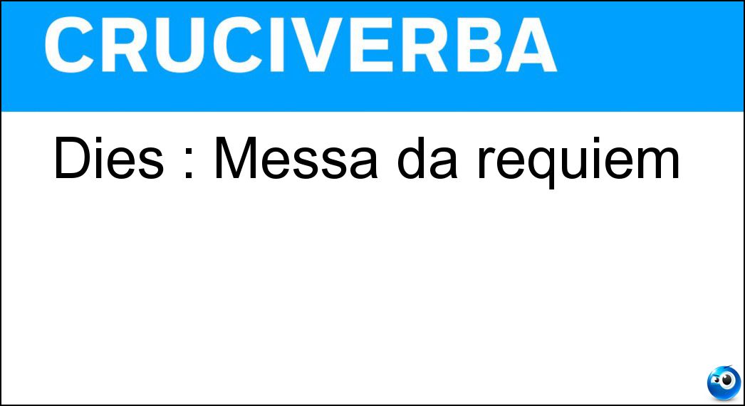 Dies : Messa da requiem Soluzione Cruciverba: Dies : Messa da requiem - Risposta Irae