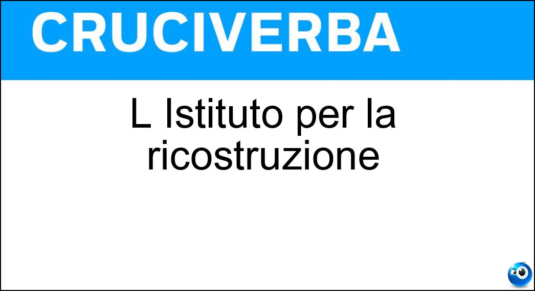 L Istituto per la ricostruzione Soluzione Cruciverba: L Istituto per la ricostruzione - Risposta Iri