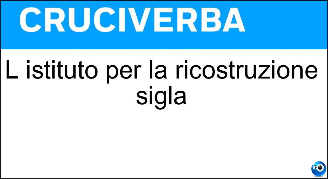 L istituto per la ricostruzione sigla Soluzione Cruciverba: L istituto per la ricostruzione sigla - Risposta Iri
