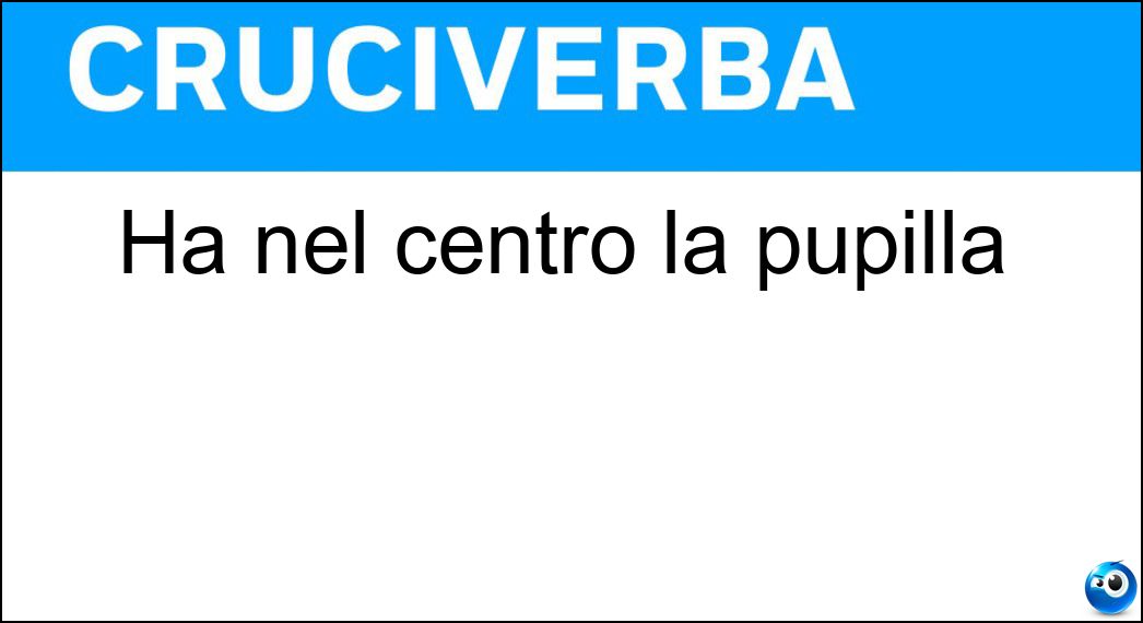 Ha nel centro la pupilla Soluzione Cruciverba: Ha nel centro la pupilla - Risposta Iride