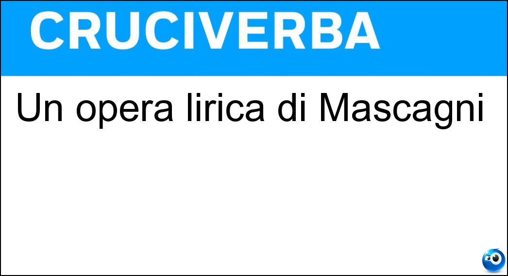 Un opera lirica di Mascagni Soluzione Cruciverba: Un opera lirica di Mascagni - Risposta Iris