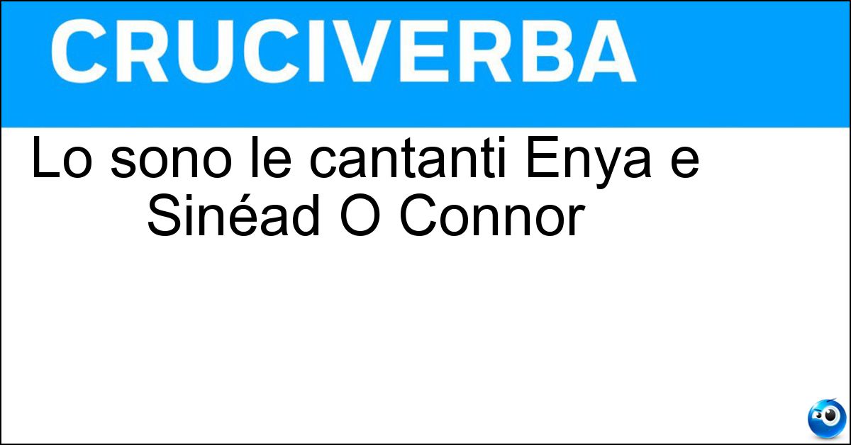 Soluzione Lo sono le cantanti Enya e Sinéad O Connor - Irlandesi