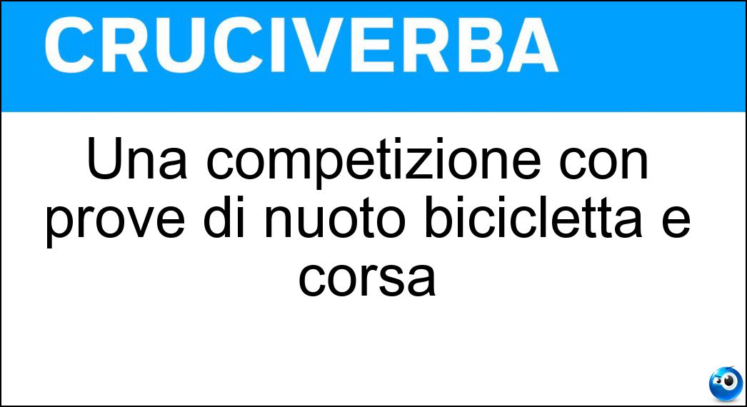 Una competizione con prove di nuoto bicicletta e corsa Soluzione Cruciverba: Una competizione con prove di nuoto bicicletta e corsa - Risposta Ironman