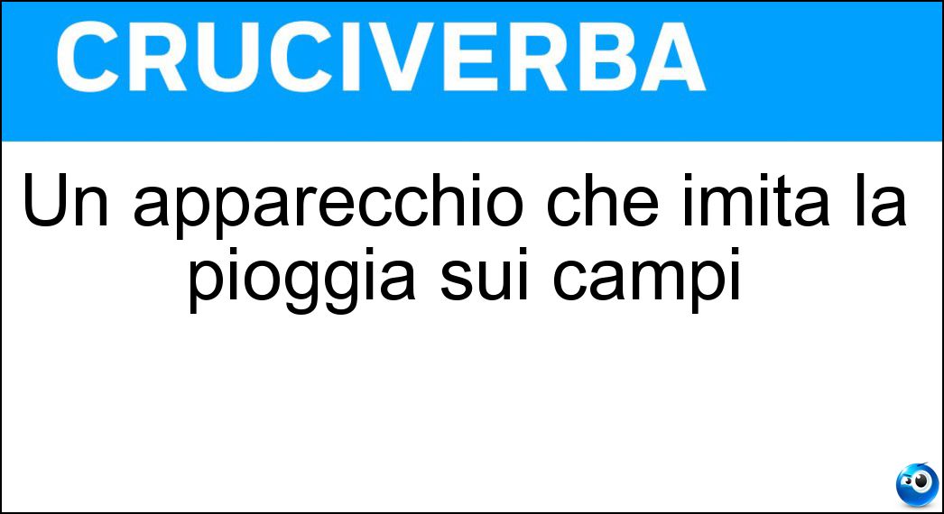 Un apparecchio che imita la pioggia sui campi Soluzione Cruciverba: Un apparecchio che imita la pioggia sui campi - Risposta Irrigatore