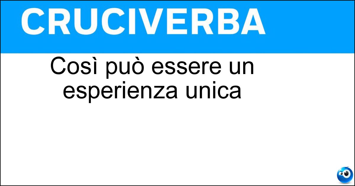 Così può essere un esperienza unica