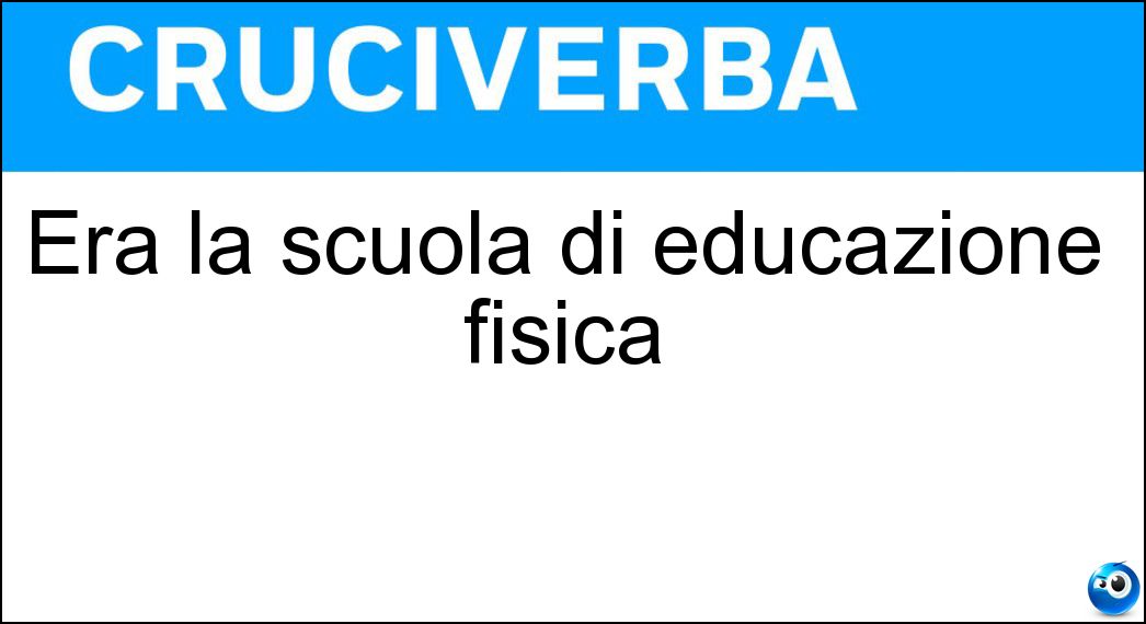 Era la scuola di educazione fisica Soluzione Era la scuola di educazione fisica - Isef