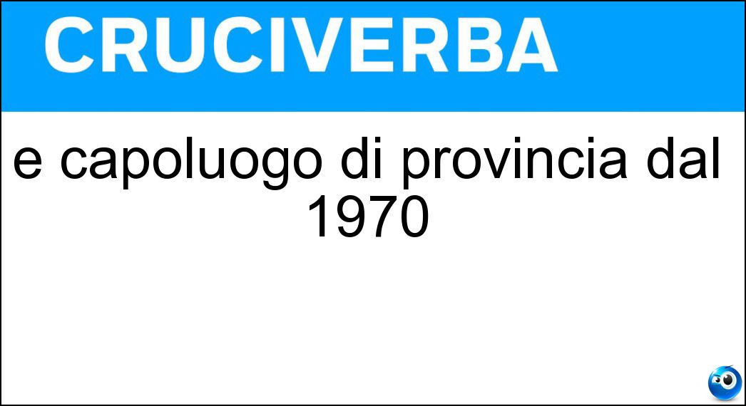 È capoluogo di provincia dal 1970