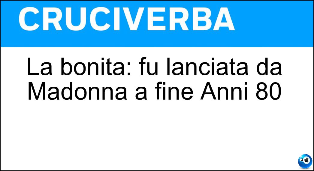 La bonita: fu lanciata da Madonna a fine Anni 80 Soluzione La bonita: fu lanciata da Madonna a fine Anni 80 - Isla