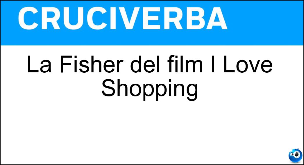 La Fisher del film I Love Shopping Soluzione La Fisher del film I Love Shopping - Isla