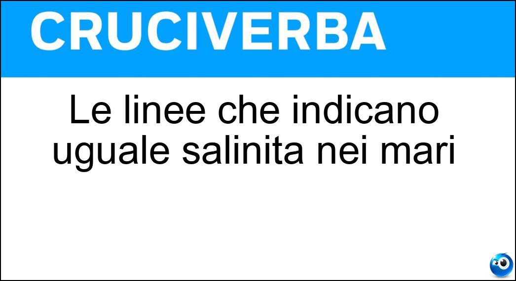 Le linee che indicano uguale salinità nei mari Soluzione Le linee che indicano uguale salinità nei mari - Isoaline