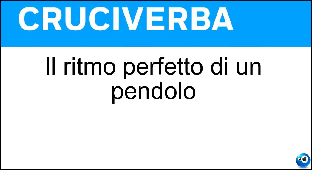 Il ritmo perfetto di un pendolo Soluzione Il ritmo perfetto di un pendolo - Isocronismo