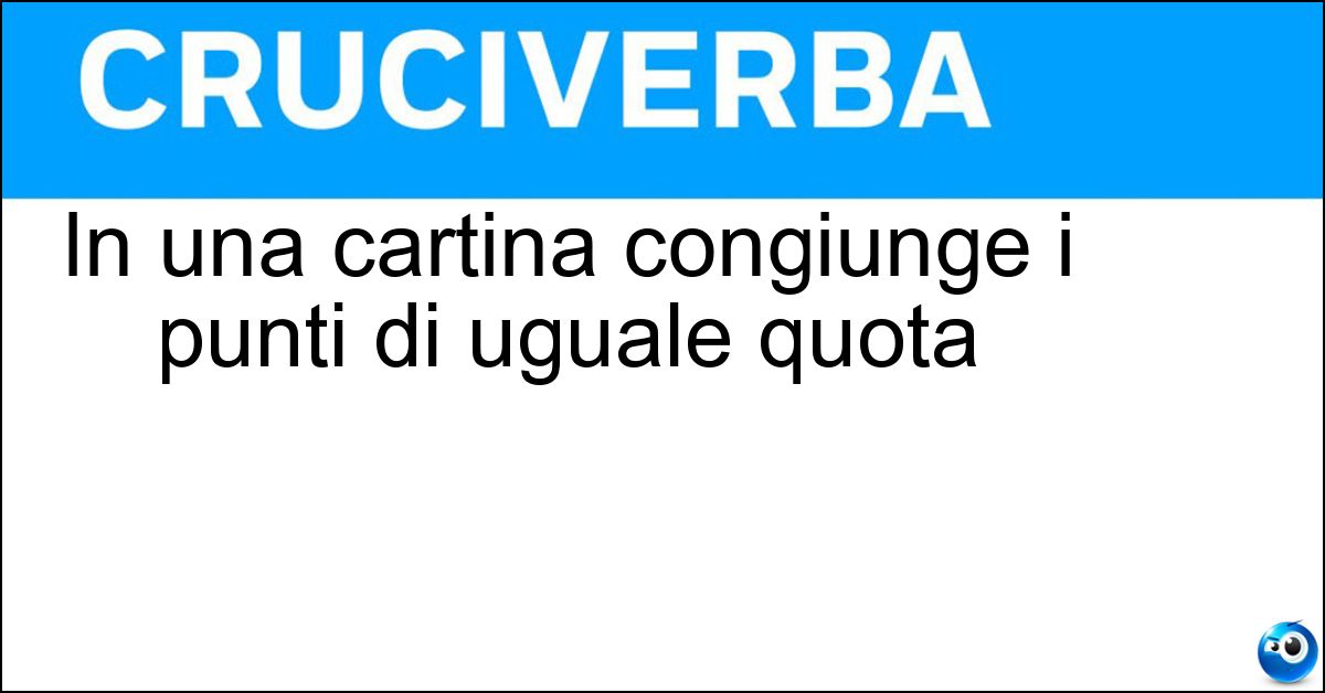 In una cartina congiunge i punti di uguale quota Soluzione In una cartina congiunge i punti di uguale quota - Isoipsa