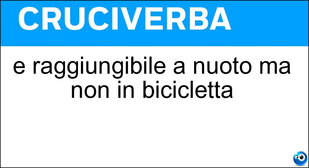Soluzione È raggiungibile a nuoto ma non in bicicletta - Isola