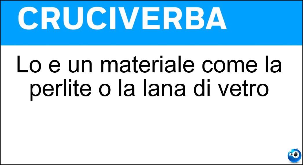Lo è un materiale come la perlite o la lana di vetro Soluzione Cruciverba: Lo è un materiale come la perlite o la lana di vetro - Risposta Isolante