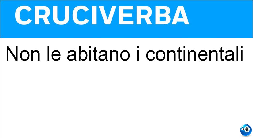 Non le abitano i continentali Soluzione Non le abitano i continentali - Isole