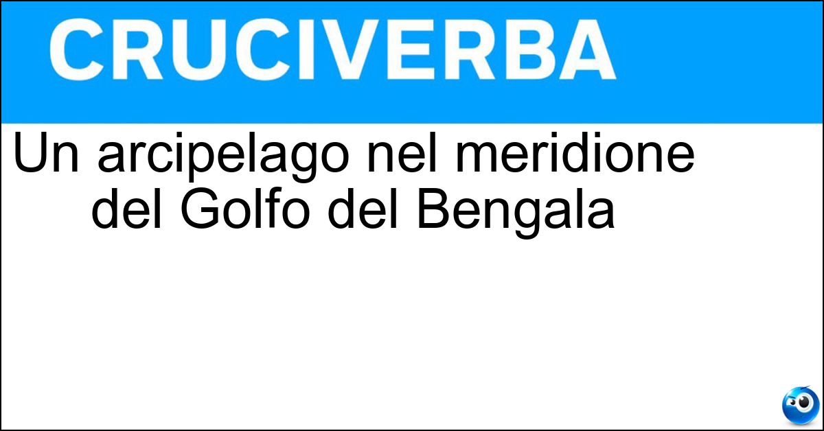 Un arcipelago nel meridione del Golfo del Bengala Soluzione Un arcipelago nel meridione del Golfo del Bengala - Isole Andamane