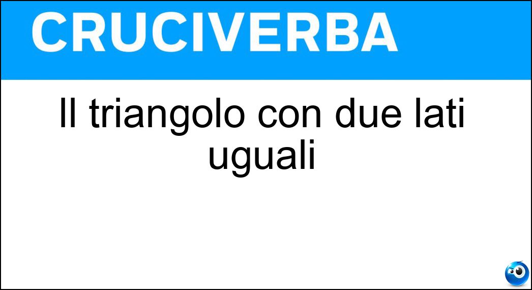 Il triangolo con due lati uguali Soluzione Cruciverba: Il triangolo con due lati uguali - Risposta Isoscele