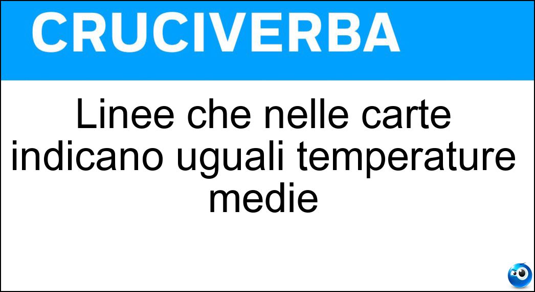 Linee che nelle carte indicano uguali temperature medie Soluzione Linee che nelle carte indicano uguali temperature medie - Isotere