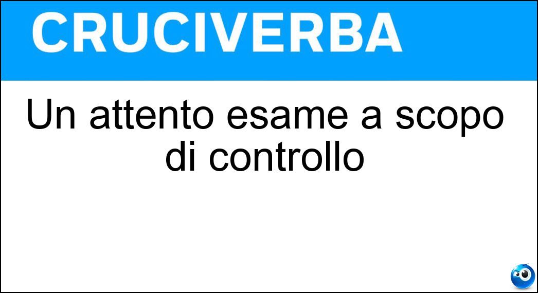 Un attento esame a scopo di controllo