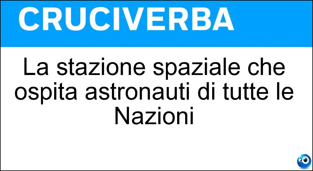 La stazione spaziale che ospita astronauti di tutte le Nazioni Soluzione La stazione spaziale che ospita astronauti di tutte le Nazioni - Iss