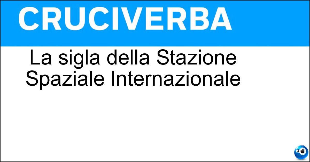 La sigla della Stazione Spaziale Internazionale Soluzione La sigla della Stazione Spaziale Internazionale - Iss