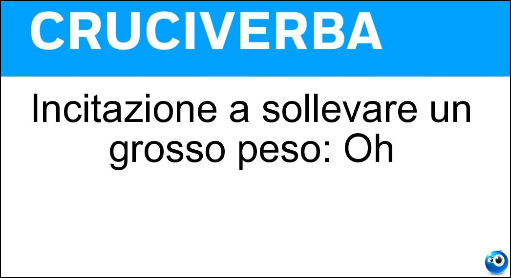Incitazione a sollevare un grosso peso: Oh Soluzione Incitazione a sollevare un grosso peso: Oh - Issa