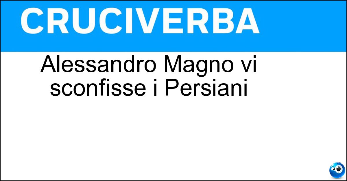 Alessandro Magno vi sconfisse i Persiani