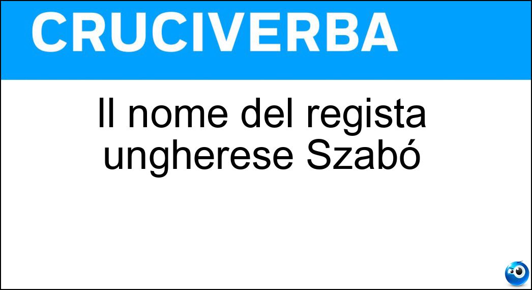 Il nome del regista ungherese Szabó Soluzione Il nome del regista ungherese Szabó - Istvan