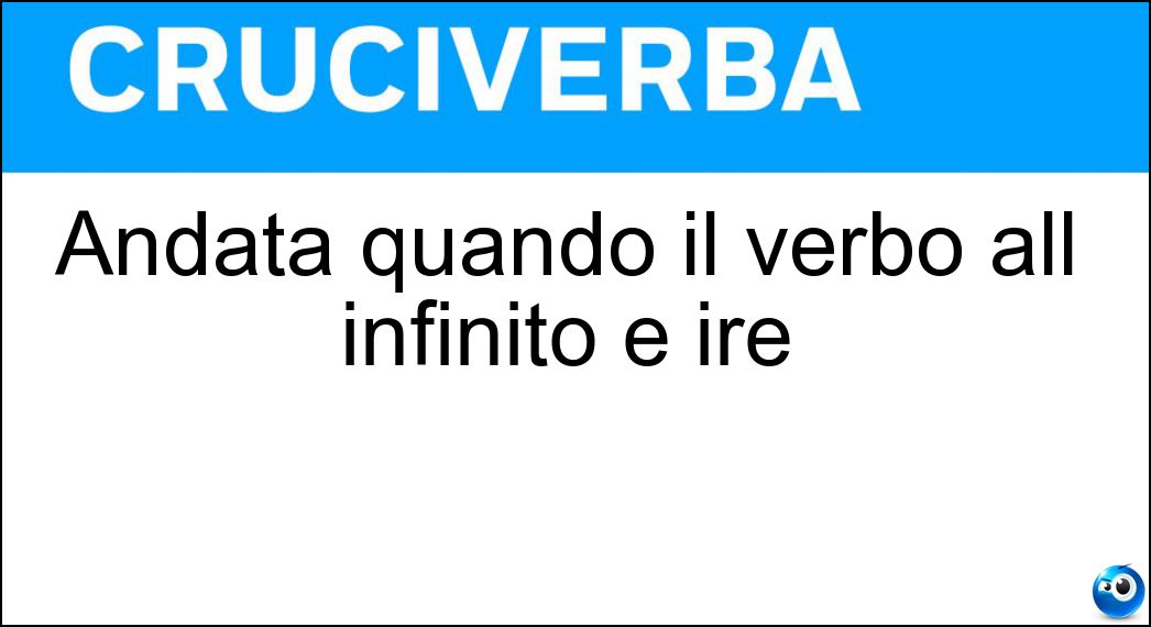 Andata quando il verbo all infinito è ire Soluzione Andata quando il verbo all infinito è ire - Ita