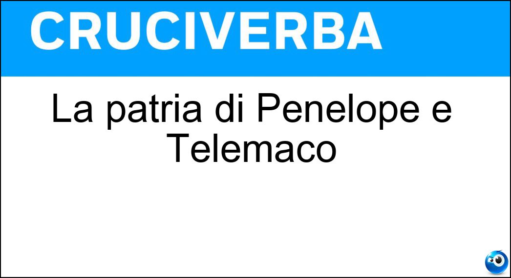 La patria di Penelope e Telemaco Soluzione Cruciverba: La patria di Penelope e Telemaco - Risposta Itaca