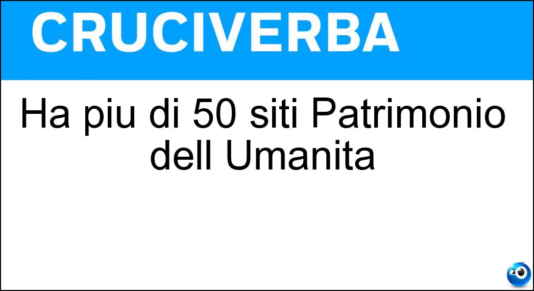 Ha più di 50 siti Patrimonio dell Umanità Soluzione Cruciverba: Ha più di 50 siti Patrimonio dell Umanità - Risposta Italia