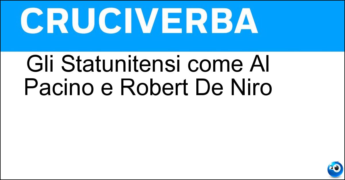 Gli Statunitensi come Al Pacino e Robert De Niro Soluzione Gli Statunitensi come Al Pacino e Robert De Niro - Italoamericani