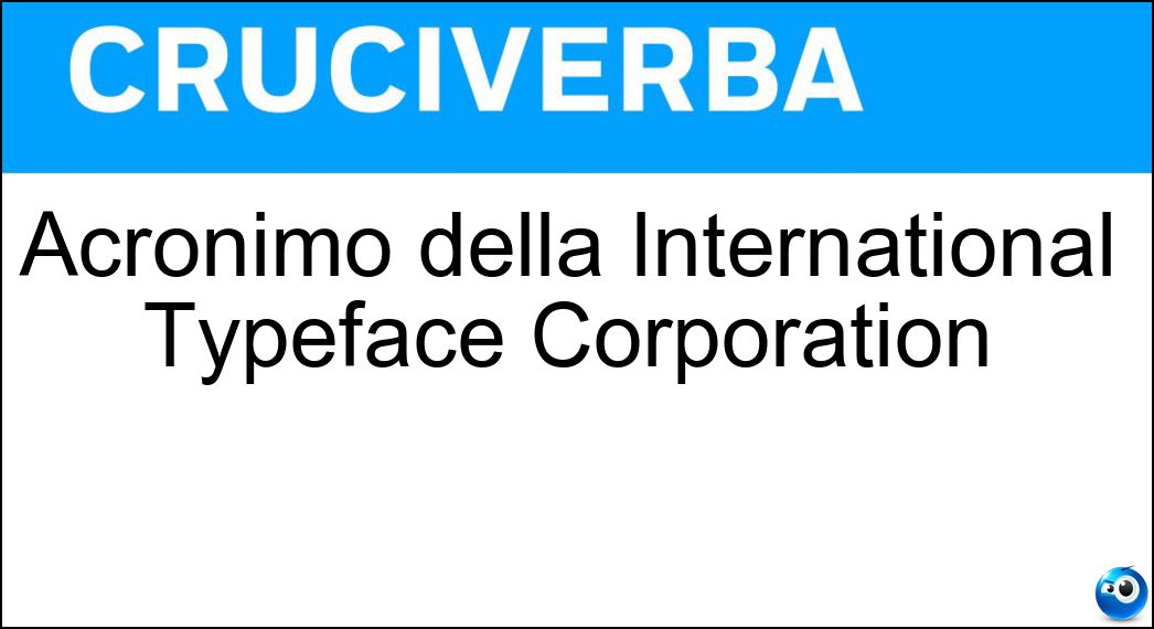 Acronimo della International Typeface Corporation Soluzione Cruciverba: Acronimo della International Typeface Corporation - Risposta Itc