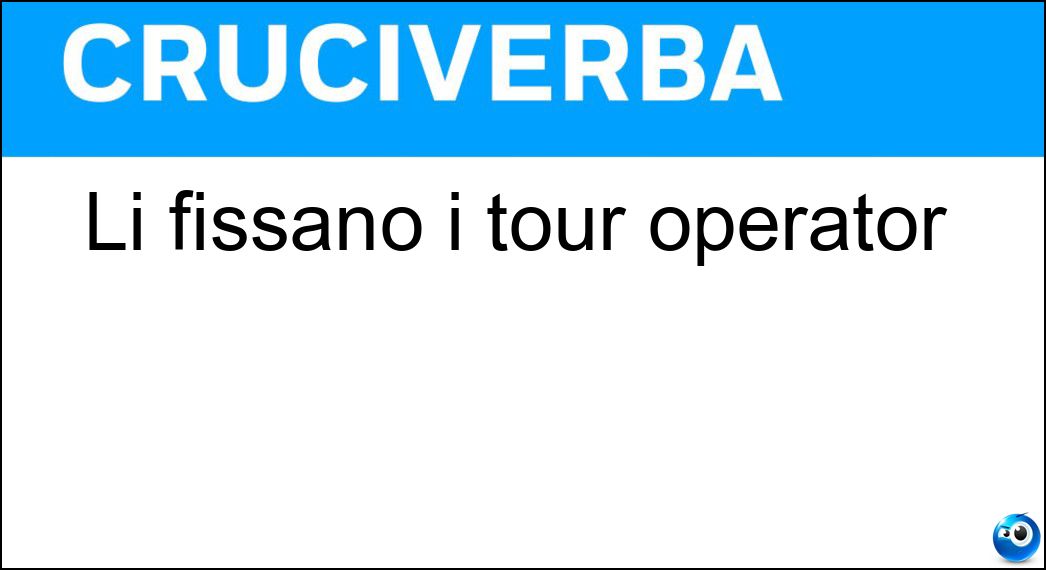 Li fissano i tour operator Soluzione Li fissano i tour operator - Itinerari