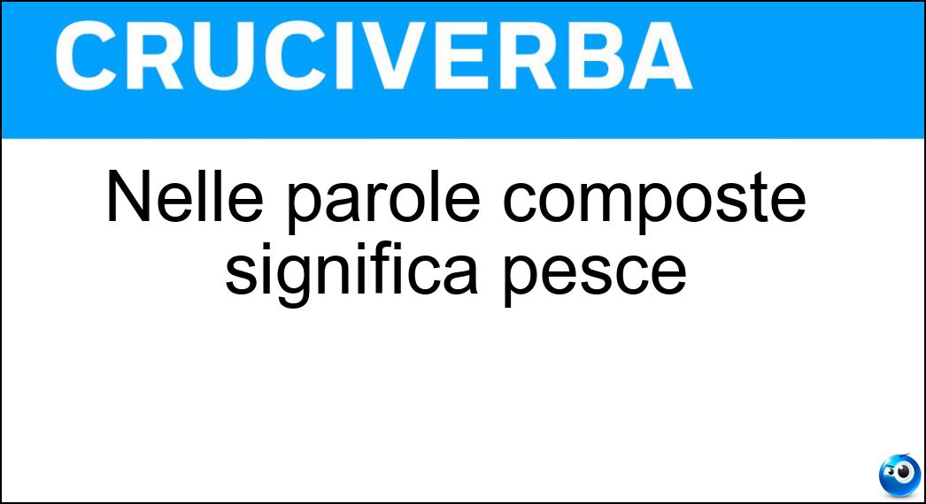 Soluzione Nelle parole composte significa pesce - Ittio