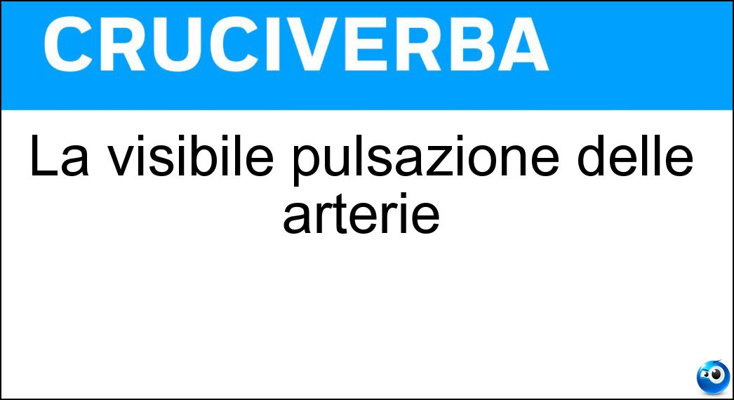 La visibile pulsazione delle arterie La visibile pulsazione delle arterie