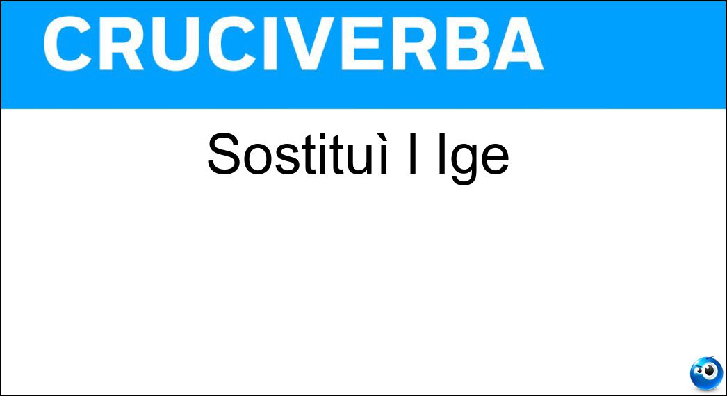 Sostituì l Ige Soluzione Cruciverba: Sostituì l Ige - Risposta Iva