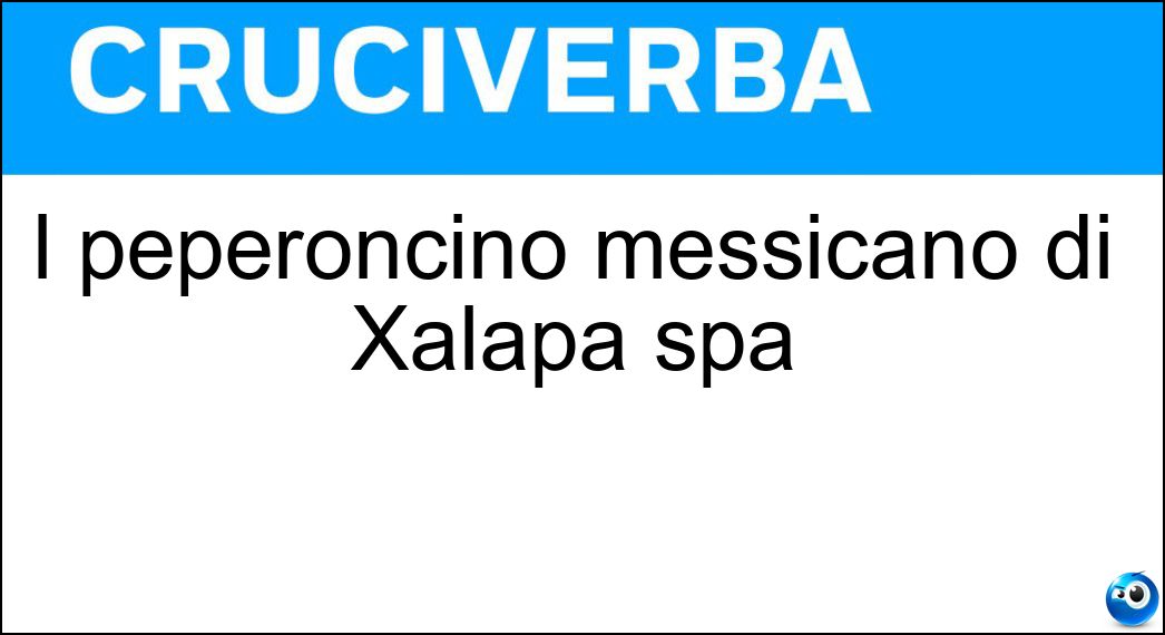 l peperoncino messicano di Xalapa spa Soluzione Cruciverba: l peperoncino messicano di Xalapa spa - Risposta Jalapeno