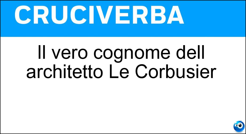 Il vero cognome dell architetto Le Corbusier Soluzione Cruciverba: Il vero cognome dell architetto Le Corbusier - Risposta Jeanneret