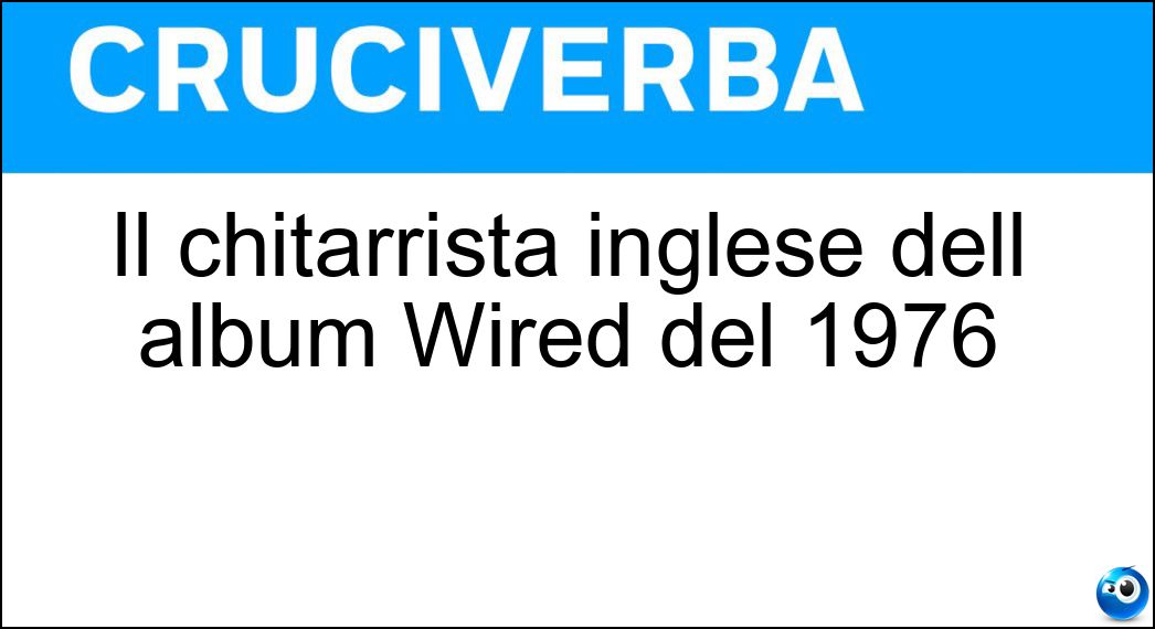 Il chitarrista inglese dell album Wired del 1976 Soluzione Cruciverba: Il chitarrista inglese dell album Wired del 1976 - Risposta Jeffbeck