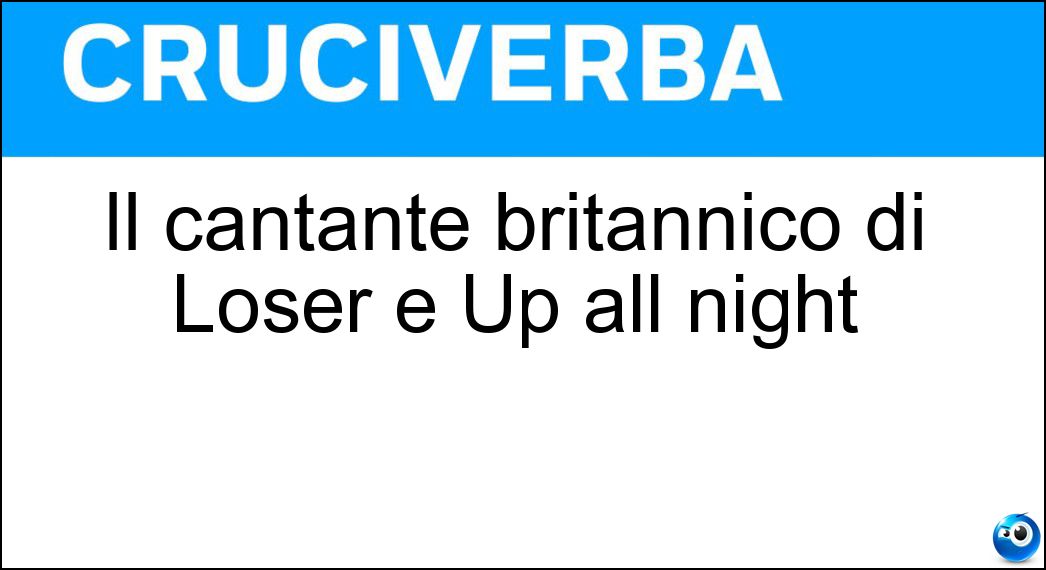 Il cantante britannico di Loser e Up all night Soluzione Cruciverba: Il cantante britannico di Loser e Up all night - Risposta Jeffbeck