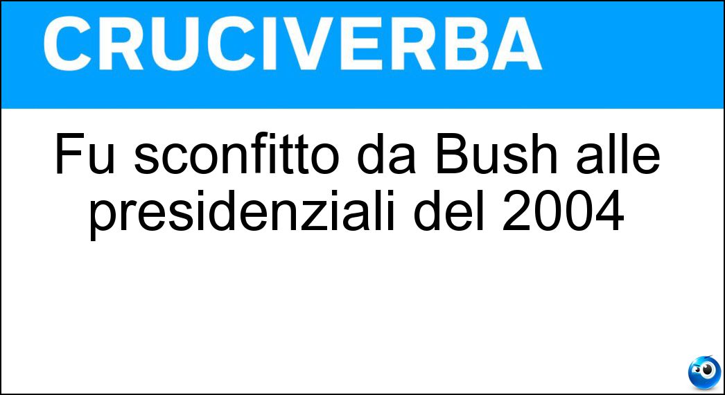 Fu sconfitto da Bush alle presidenziali del 2004 Soluzione Fu sconfitto da Bush alle presidenziali del 2004 - John Kerry