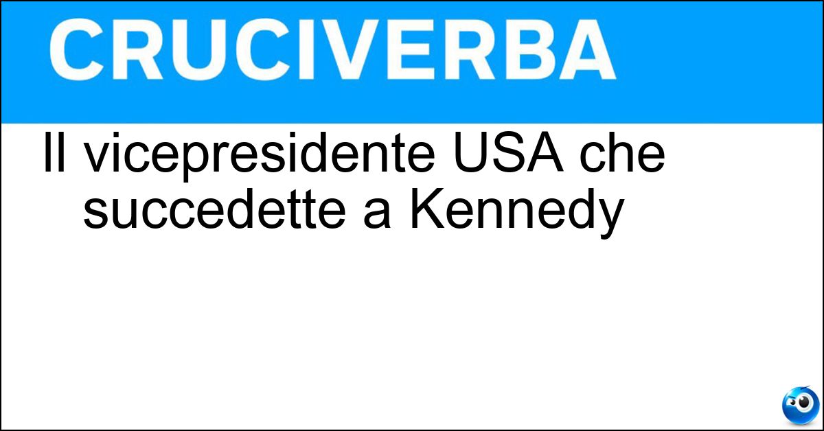 Il vicepresidente USA che succedette a Kennedy Soluzione Il vicepresidente USA che succedette a Kennedy - Johnson