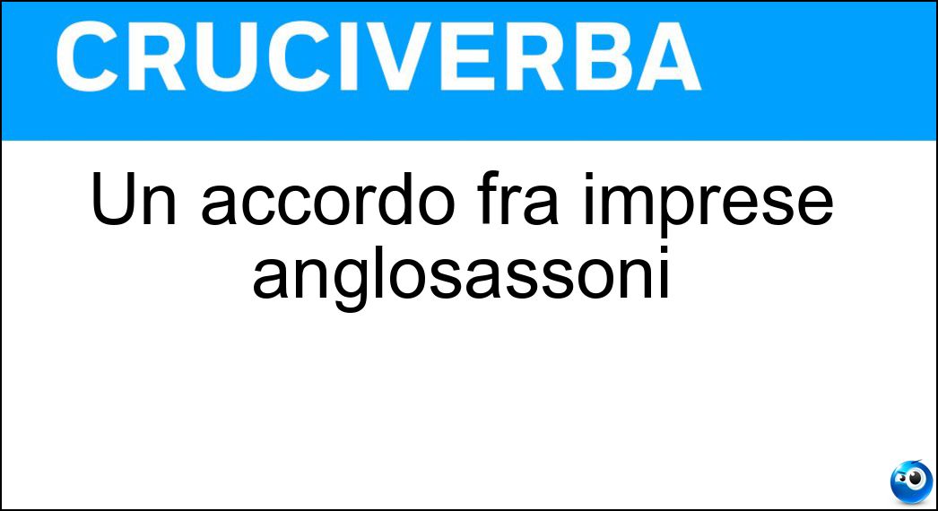 Un accordo fra imprese anglosassoni