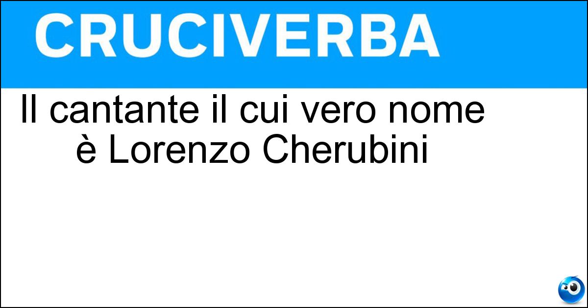 Il cantante il cui vero nome è Lorenzo Cherubini Soluzione Il cantante il cui vero nome è Lorenzo Cherubini - Jovanotti