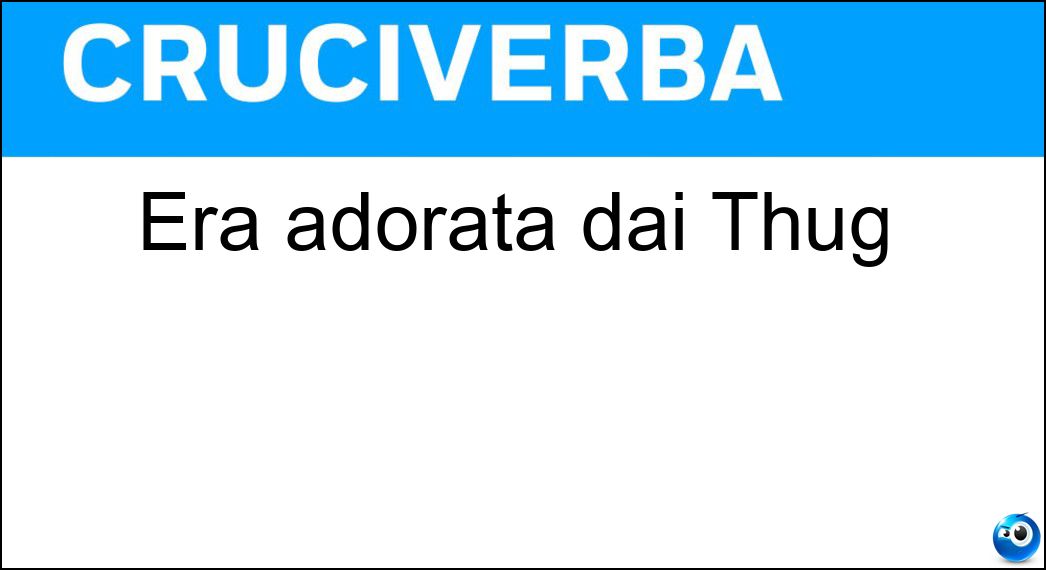 Era adorata dai Thug Soluzione Era adorata dai Thug - Kalì
