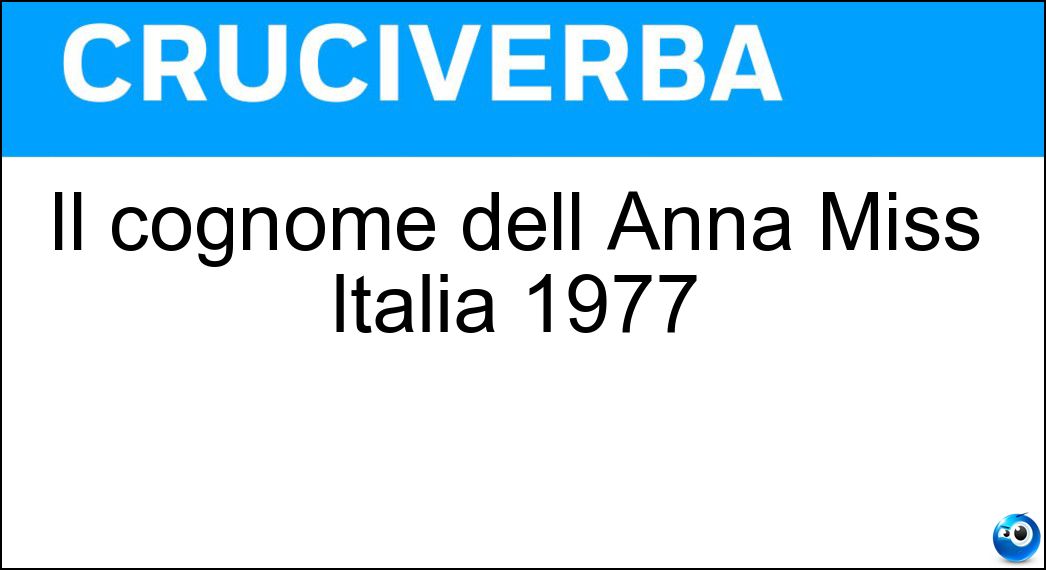 Il cognome dell Anna Miss Italia 1977 Soluzione Il cognome dell Anna Miss Italia 1977 - Kanakis
