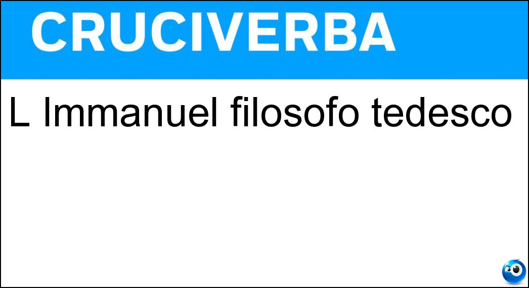 L Immanuel filosofo tedesco Soluzione Cruciverba: L Immanuel filosofo tedesco - Risposta Kant